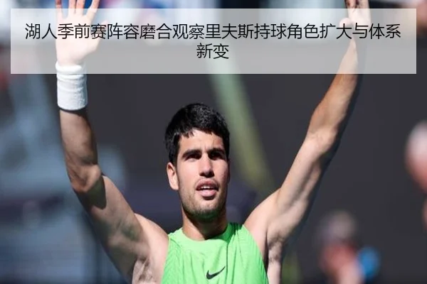 湖人季前赛阵容磨合观察里夫斯持球角色扩大与体系新变